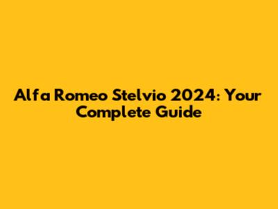Alfa Romeo Stelvio 2024: Your Complete Guide