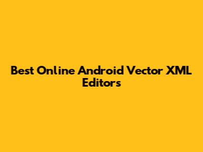 Best Online Android Vector XML Editors