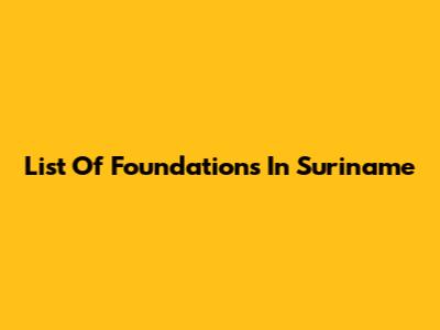 List Of Foundations In Suriname