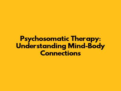 Psychosomatic Therapy: Understanding Mind-Body Connections