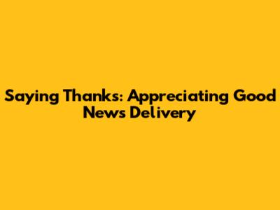 Saying Thanks: Appreciating Good News Delivery