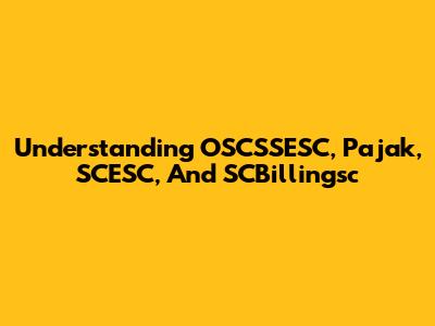 Understanding OSCSSESC, Pajak, SCESC, And SCBillingsc