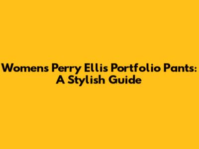Women's Perry Ellis Portfolio Pants: A Stylish Guide
